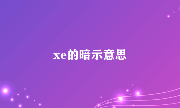 xe的暗示意思