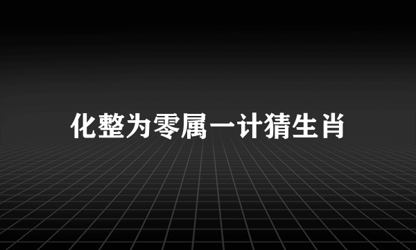 化整为零属一计猜生肖