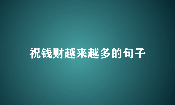 祝钱财越来越多的句子