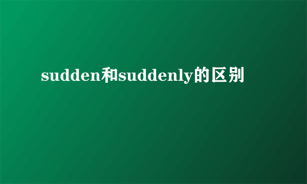sudden和suddenly的区别