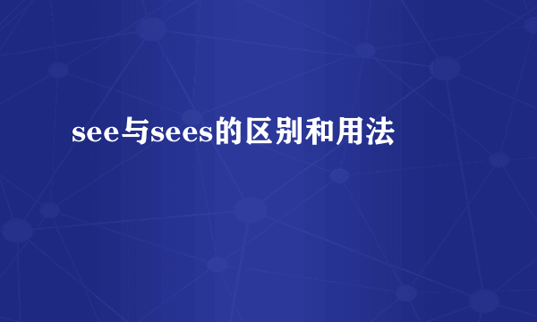 see与sees的区别和用法