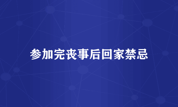 参加完丧事后回家禁忌