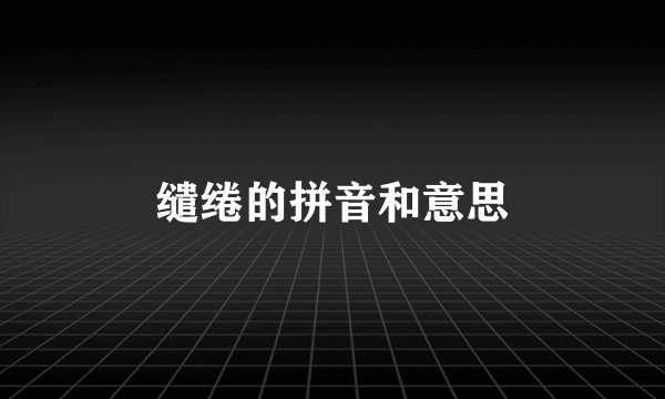 缱绻的拼音和意思