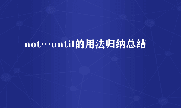 not…until的用法归纳总结