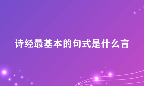 诗经最基本的句式是什么言