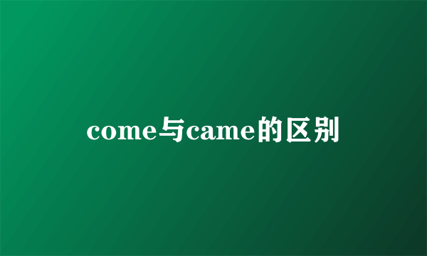 come与came的区别
