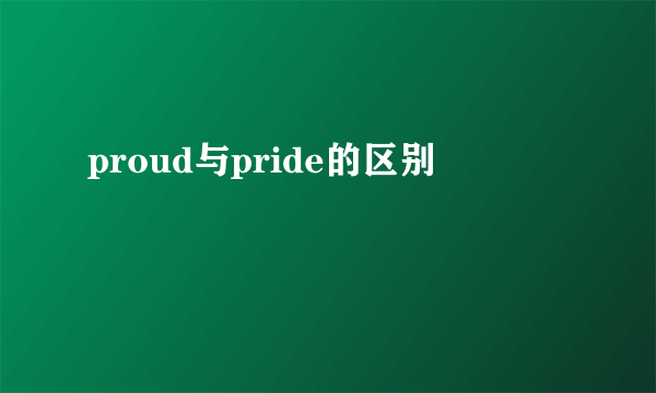 proud与pride的区别