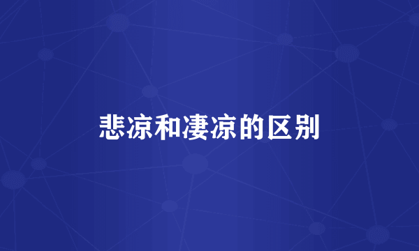 悲凉和凄凉的区别