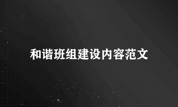 和谐班组建设内容范文