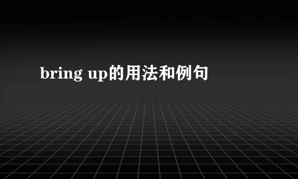 bring up的用法和例句
