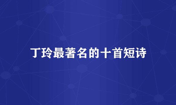 丁玲最著名的十首短诗