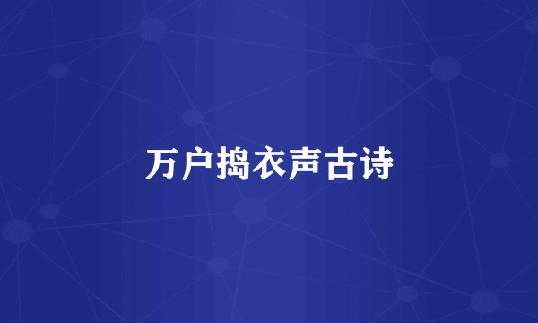 万户捣衣声古诗