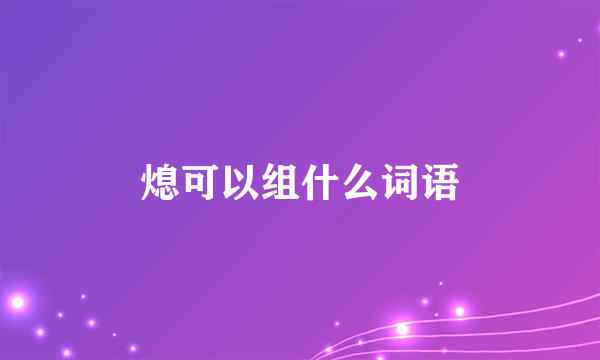 熄可以组什么词语