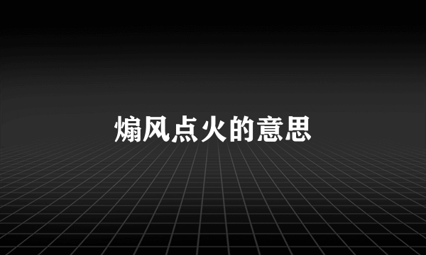 煽风点火的意思