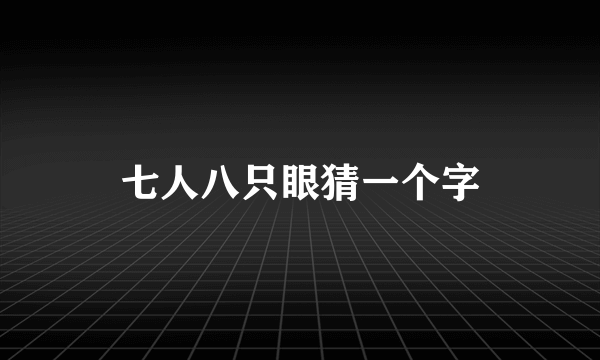 七人八只眼猜一个字