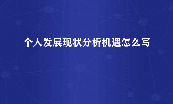 个人发展现状分析机遇怎么写