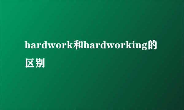 hardwork和hardworking的区别