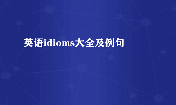 英语idioms大全及例句