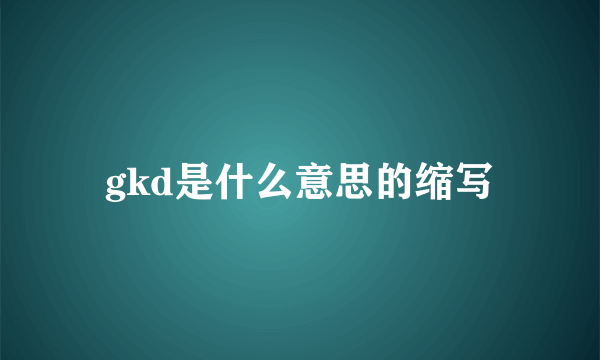 gkd是什么意思的缩写