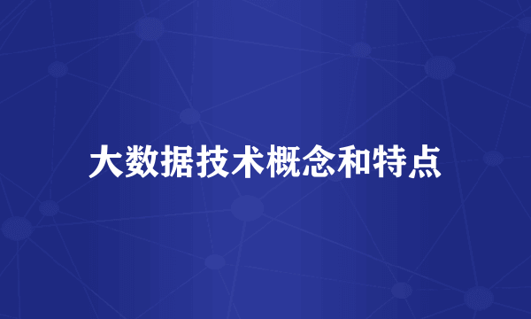 大数据技术概念和特点