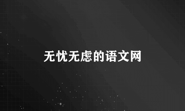 无忧无虑的语文网