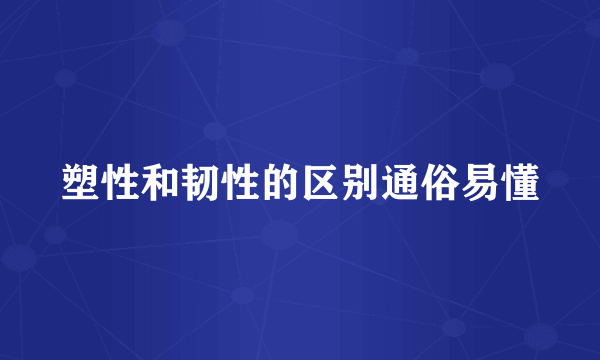 塑性和韧性的区别通俗易懂