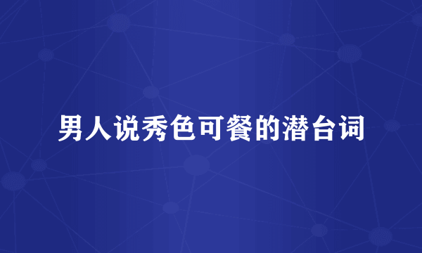 男人说秀色可餐的潜台词