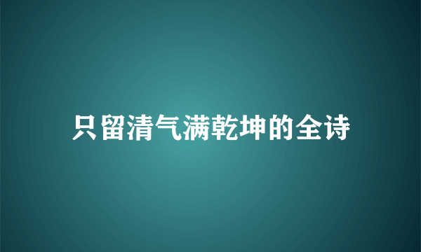 只留清气满乾坤的全诗