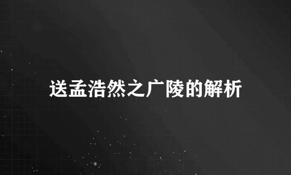 送孟浩然之广陵的解析