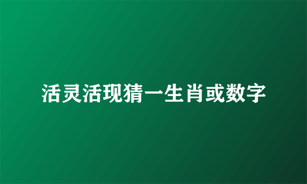 活灵活现猜一生肖或数字