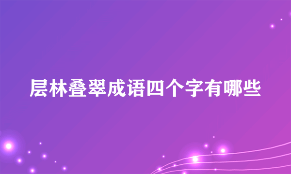 层林叠翠成语四个字有哪些