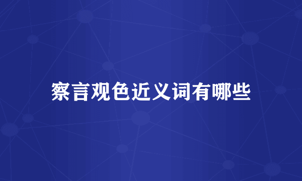 察言观色近义词有哪些