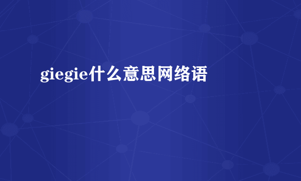 giegie什么意思网络语