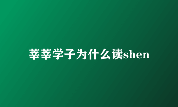 莘莘学子为什么读shen