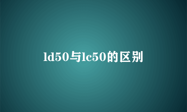 ld50与lc50的区别