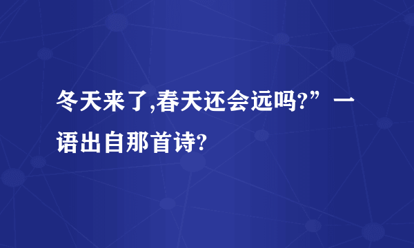 冬天来了,春天还会远吗?”一语出自那首诗?