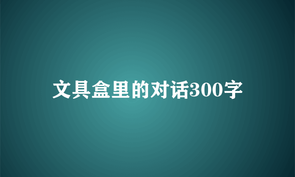 文具盒里的对话300字