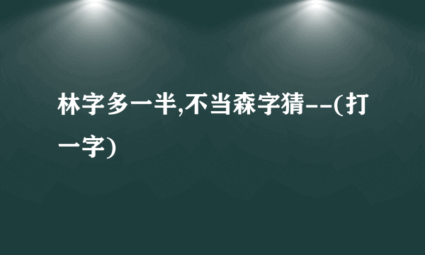 林字多一半,不当森字猜--(打一字)