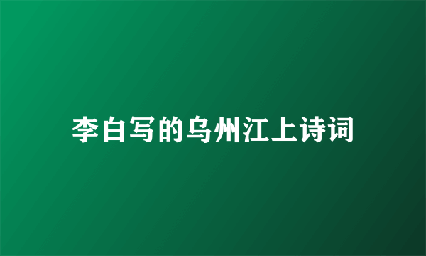 李白写的乌州江上诗词