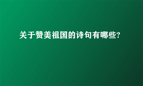 关于赞美祖国的诗句有哪些?
