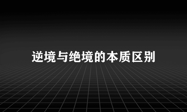 逆境与绝境的本质区别