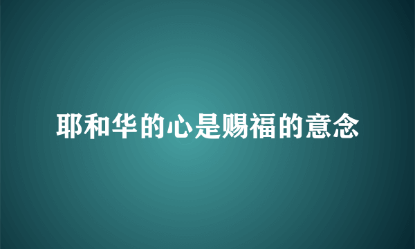 耶和华的心是赐福的意念