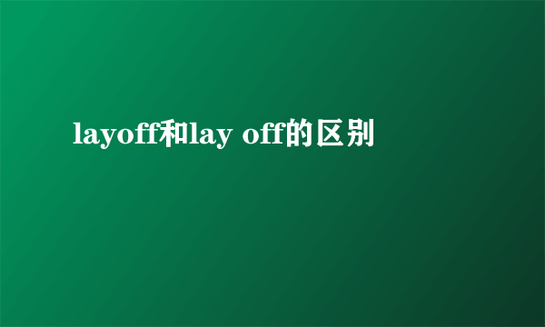 layoff和lay off的区别