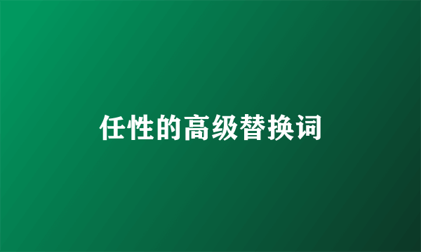 任性的高级替换词