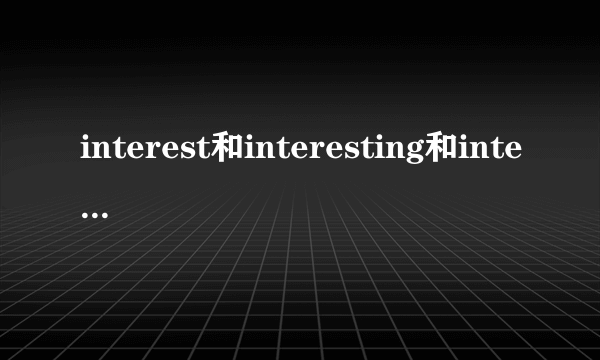 interest和interesting和interested的区别