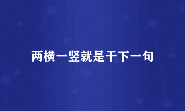 两横一竖就是干下一句