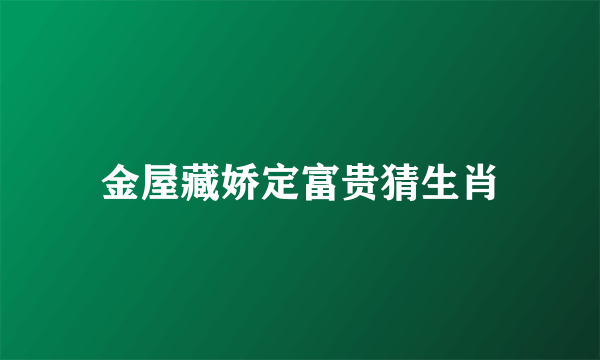 金屋藏娇定富贵猜生肖