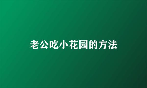 老公吃小花园的方法