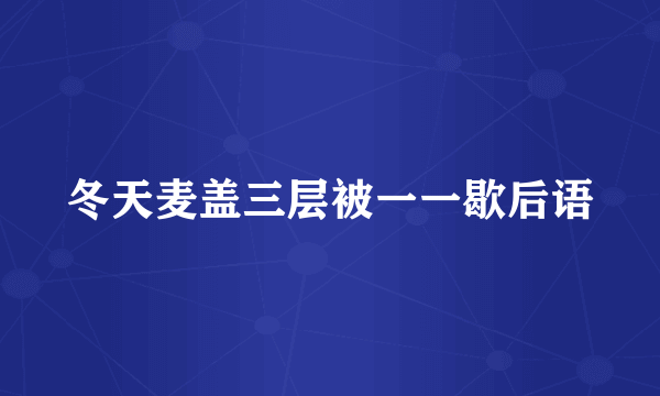 冬天麦盖三层被一一歇后语