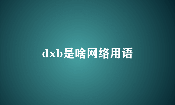 dxb是啥网络用语
